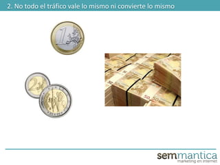 2. No todo el tráfico vale lo mismo ni convierte lo mismo
 