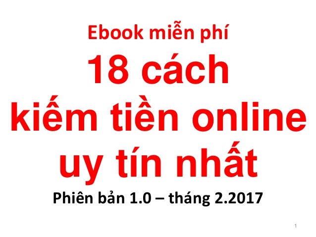 Ebook miễn phí
18 cách
kiếm tiền online
uy tín nhất
Phiên bản 1.0 – tháng 2.2017
1
 