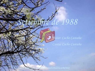 Setiembre de 1988 Autor: Cacho Castaña Canta: Cacho Castaña *** Las diapositivas cambian automáticamente 