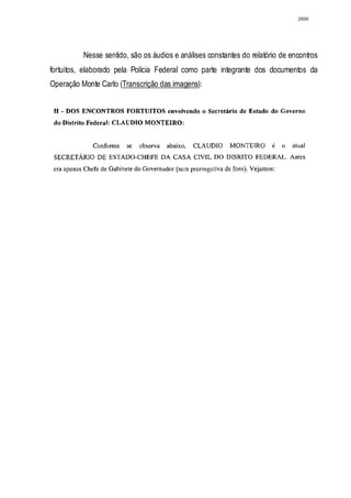 2899




          Nesse sentido, são os áudios e análises constantes do relatório de encontros
fortuitos, elaborado pela Polícia Federal como parte integrante dos documentos da
Operação Monte Carlo (Transcrição das imagens):
 