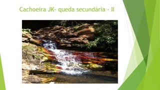 Cachoeira JK- queda secundária - II
 