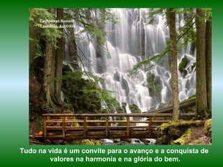 Cachoeiras  Russell,  Tasmânia, Austrália Tudo na vida é um convite para o avanço e a conquista de valores na harmonia e na glória do bem. 