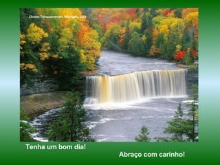 Chutes Tahquamenon, Michigan, USA Tenha um bom dia!  Abraço com carinho!   