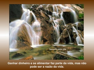 Sawtooth, Idaho, USA Ganhar dinheiro e se alimentar faz parte da vida, mas não pode ser a razão da vida. 