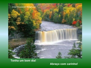 Chutes Tahquamenon, Michigan, USA Tenha um bom dia!  Abraço com carinho!   