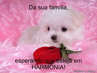 Da sua família, esperando que esteja em HARMONIA! 