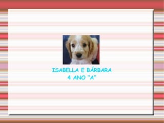 ISABELLA E BÁRBARA 4 ANO “A” 