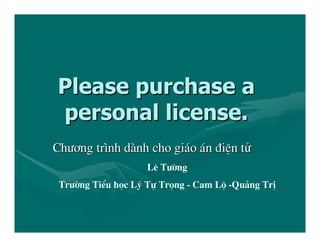 Please purchase a
personal license.
Ch−¬ng tr×nh d nh cho gi¸o ¸n ®iÖn tö
                    Lª T−êng
 Tr−êng TiÓu häc Lý Tù Träng - Cam Lé -Qu¶ng TrÞ
 