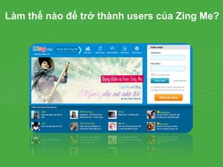 Làm thế nào để trở thành users của Zing Me?
 