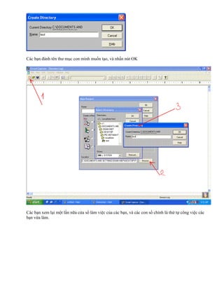 Các bạn đánh tên thư mục con mình muốn tạo, và nhấn nút OK




Các bạn xem lại một lần nữa cửa sổ làm việc của các bạn, và các con số chính là thứ tự công việc các
bạn vừa làm.
 
