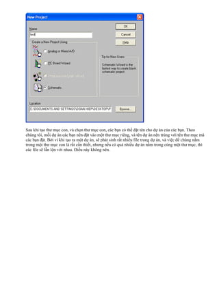 Sau khi tạo thư mục con, và chọn thư mục con, các bạn có thể đặt tên cho dự án của các bạn. Theo
chúng tôi, mỗi dự án các bạn nên đặt vào một thư mục riêng, và tên dự án nên trùng với tên thư mục mà
các bạn đặt. Bởi vì khi tạo ra một dự án, sẽ phát sinh rất nhiều file trong dự án, và việc để chúng nằm
trong một thư mục con là rất cần thiết, nhưng nếu có quá nhiều dự án nằm trong cùng một thư mục, thì
các file sẽ lẫn lộn với nhau. Điều này không nên.
 