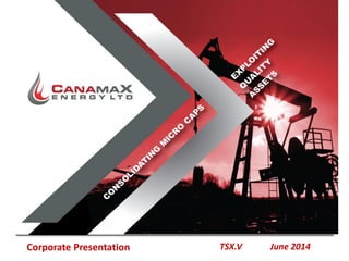Corporate Presentation TSX.V June 2014
TSXV.CAC
Consolidating Micro Caps,
Exploiting Quality Assets
 