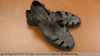 getting behind things uncovers layers of meaning
 