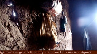4 m i n d t h e g a p b y l i s t e n i n g t o t h e m a r k e t ’s w e a k e s t s i g n a l s
 
