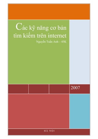 2007
Các kỹ năng cơ bản
tìm kiếm trên internet
Nguyễn Tuấn Anh – 45K
H À N Ộ I
 