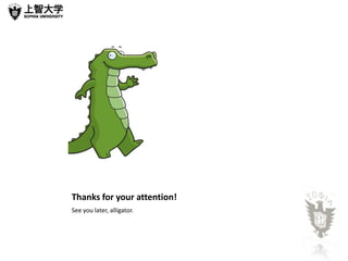 Thanks for your attention!
See you later, alligator.
 