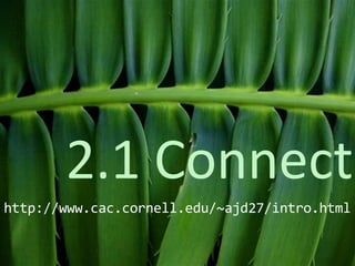 2.1 Connecthttp://www.cac.cornell.edu/~ajd27/intro.html