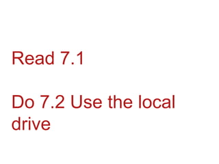 Read 7.1Do 7.2 Use the local drive