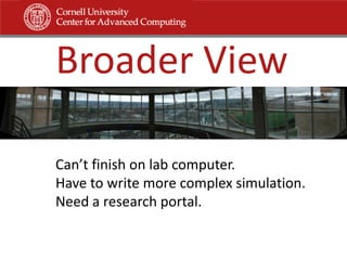 Broader ViewCan’t finish on lab computer.Have to write more complex simulation.Need a research portal.