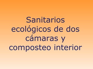 Sanitarios
 ecológicos de dos
    cámaras y
composteo interior
 