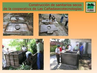 Construcción de sanitarios secos
de la cooperativa de Las Cañadasecotecnologías
 