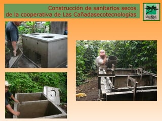 Construcción de sanitarios secos
de la cooperativa de Las Cañadasecotecnologías
 