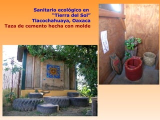 Sanitario ecológico en
                  “Tierra del Sol”
          Tlacochahuaya, Oaxaca
Taza de cemento hecha con molde
 