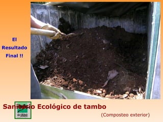 El
Resultado
 Final !!




Sanitario Ecológico de tambo
                          (Composteo exterior)
 