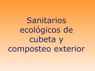 Sanitarios
  ecológicos de
    cubeta y
composteo exterior
 