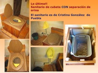 Lo último!!
Sanitario de cubeta CON separación de
orina
El sanitario es de Cristina González de
Puebla
 