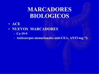 MARCADORES
BIOLOGICOS
• ACE
• NUEVOS MARCADORES
– Ca 19-9
– Anticuerpos monoclonales anti-CEA, ANTI-tag 72.
 