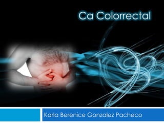 Karla Berenice Gonzalez Pacheco Ca Colorrectal 