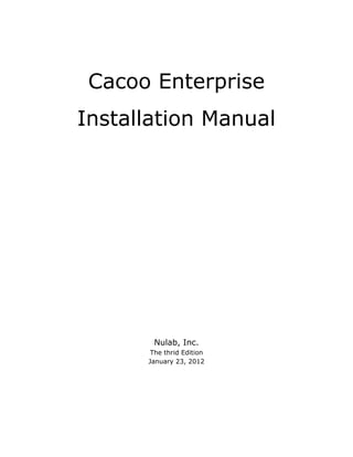 Cacoo Enterprise
Installation Manual




       Nulab, Inc.
       The thrid Edition
      January 23, 2012
 