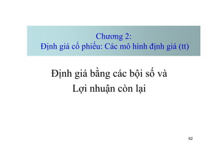Chương 2:
Định giá cổ phiếu: Các mô hình định giá (tt)
Định giá bằng các bội số và
62
Định giá bằng các bội số và
Lợi nhuận còn lại
 