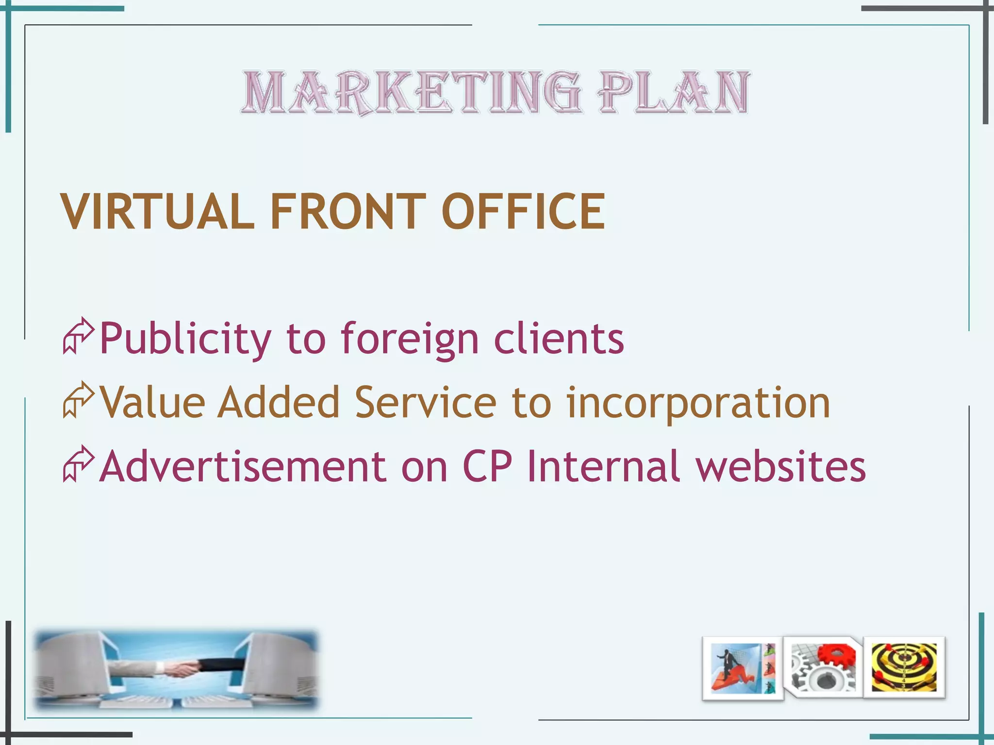 VIRTUAL FRONT OFFICE Publicity to foreign clients Value Added Service to incorporation Advertisement on CP Internal websites  