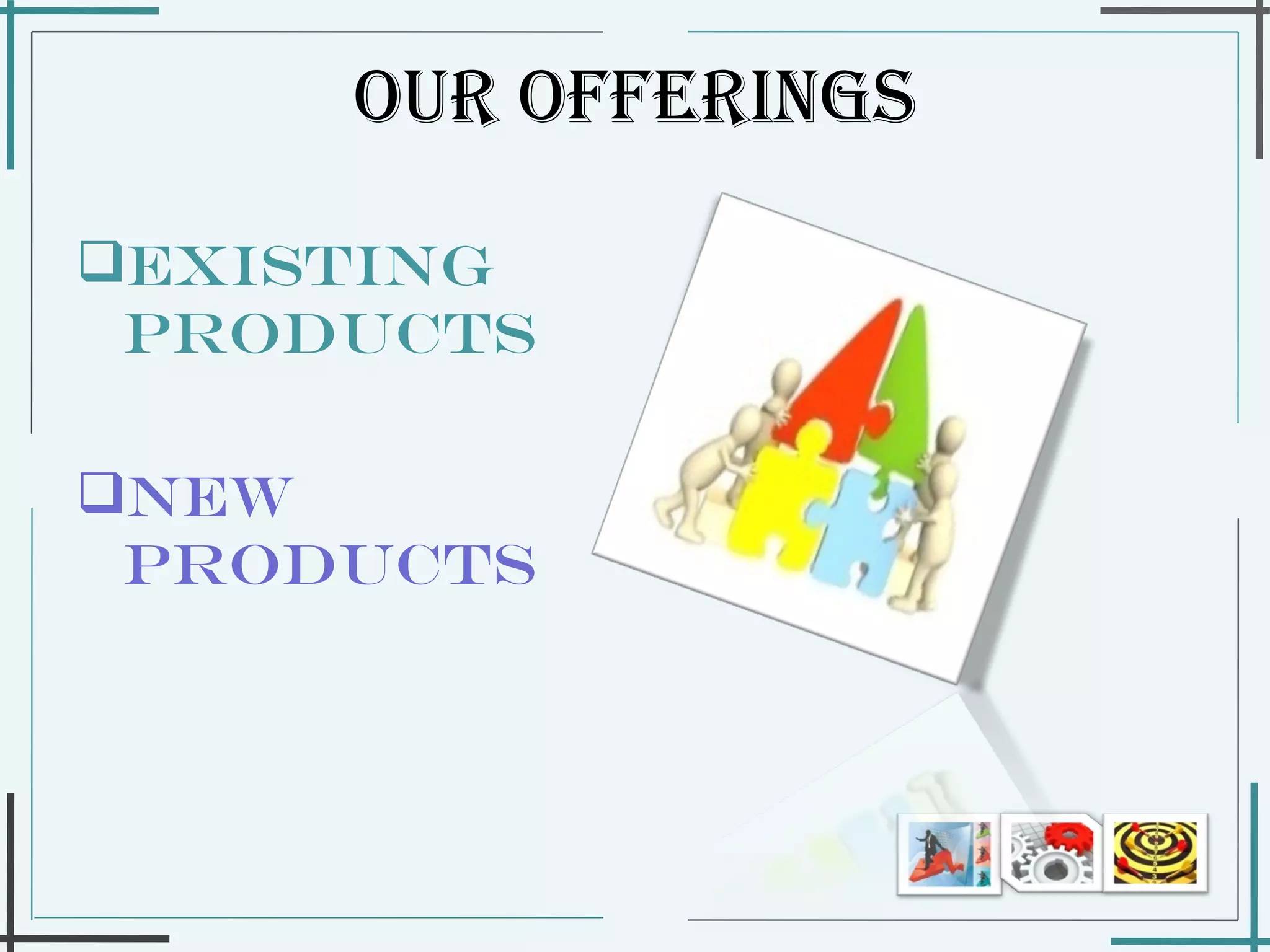Our Offerings Existing Products New Products 