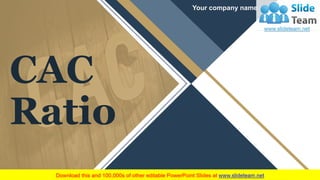 Your company name
CAC
Ratio
 