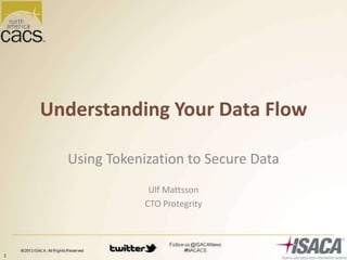 Understanding Your Data Flow

      Using Tokenization to Secure Data
                   Ulf Mattsson
                  CTO Protegrity




1
 