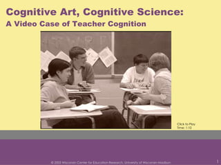 Cognitive Art, Cognitive Science:  A Video Case of Teacher Cognition Click to Play Time: 1:10 