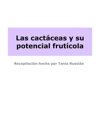 Las cactáceas y su
potencial frutícola
Recopilación hecha por Tania Russián
 
