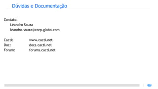 Dúvidas e Documentação Contato: Leandro Souza [email_address] Cacti: www.cacti.net Doc: docs.cacti.net Forum: forums.cacti.net 