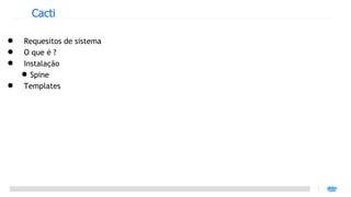 Cacti Requesitos de sistema O que é ? Instalação Spine Templates 