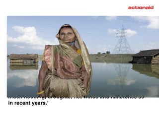 ‘ I am 60 years old and I have never experienced so  much flooding, droughts, hot winds and hailstones as  in recent years.’ 