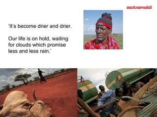 ‘ It’s become drier and drier.  Our life is on hold, waiting  for clouds which promise  less and less rain.’ 