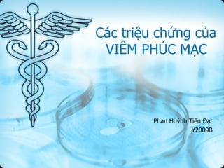Các triệu chứng của   VIÊM PHÚC MẠC Phan Huỳnh Tiến Đạt Y2009B 
