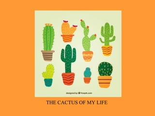THE CACTUS OF MY LIFE
 