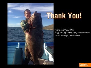 Twi6er:	
  @VinnyDNS	
  
Blog:	
  labs.opendns.com/author/vinny	
  
Email:	
  vinny@opendns.com	
  
	
  
 