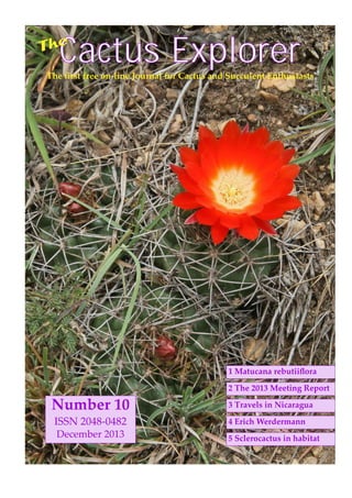 Cactus ExplorerThe ﬁrst free on-line Journal for Cactus and Succulent Enthusiasts
The
4 Erich Werdermann
5 Sclerocactus in habitat
3 Travels in Nicaragua
2 The 2013 Meeting Report
1 Matucana rebutiiﬂora
Number 10
ISSN 2048-0482
December 2013
 