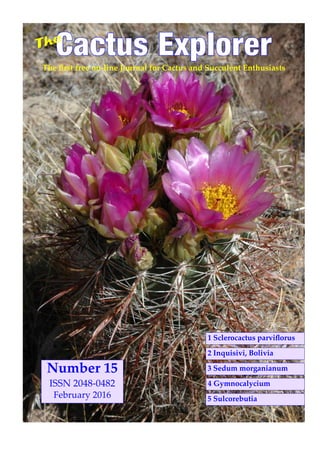 Cactus ExplorerThe ﬁrst free on-line Journal for Cactus and Succulent Enthusiasts
The
4 Gymnocalycium
5 Sulcorebutia
3 Sedum morganianum
2 Inquisivi, Bolivia
1 Sclerocactus parviﬂorus
Number 15
ISSN 2048-0482
February 2016
 