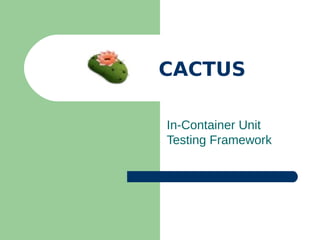 CACTUS
In-Container Unit
Testing Framework
 